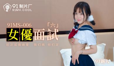 国产AV番号91MS006 女优面试现场潜规则新人691!