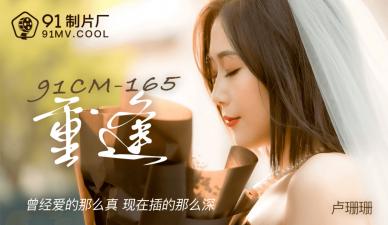 CM165 卢珊珊激情重逢!久别饥渴痴女疯狂榨汁,干柴烈火欲罢不能!