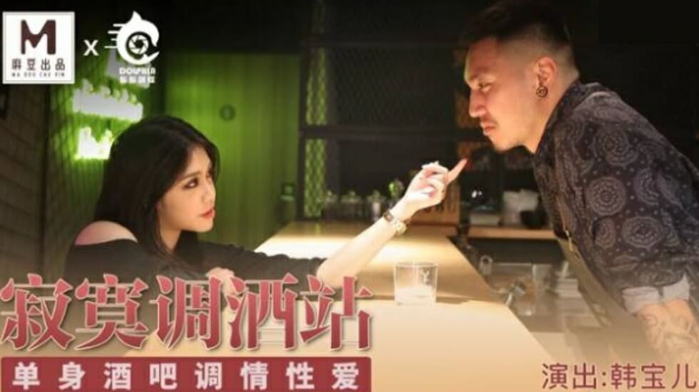 麻豆传媒:单身酒吧激情夜!韩宝儿吧台湿身调情,高潮性爱全记录!